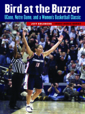 cover image of Bird at the Buzzer: UConn, Notre Dame, and a Women's Basketball Classic